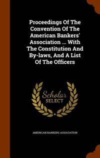 Front cover_Proceedings Of The Convention Of The American Bankers' Association ... With The Constitution And By-laws, And A List Of The Officers