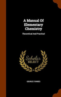 A Manual Of Elementary Chemistry: Theoretical And Practical