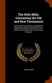 The Holy Bible, Containing the Old and New Testaments: Authorized Translations, Including the Marginal Readings and Parallel Texts, With a Commentary and