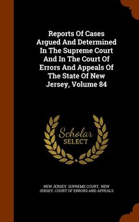Couverture_Reports Of Cases Argued And Determined In The Supreme Court And In The Court Of Errors And Appeals Of The State Of New Jersey, Volume 84