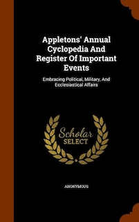 Appletons' Annual Cyclopedia And Register Of Important Events: Embracing Political, Military, And Ecclesiastical Affairs