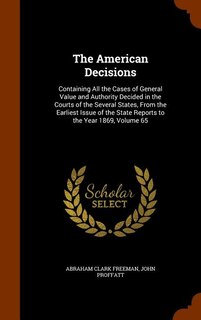 The American Decisions: Containing All the Cases of General Value and Authority Decided in the Courts of the Several States