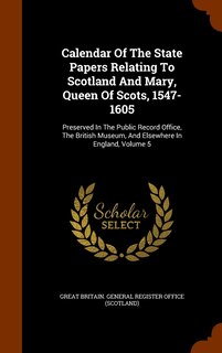 Front cover_Calendar Of The State Papers Relating To Scotland And Mary, Queen Of Scots, 1547-1605