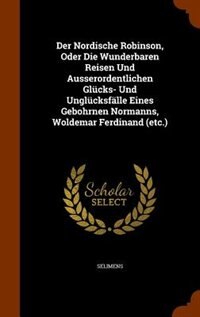 Couverture_Der Nordische Robinson, Oder Die Wunderbaren Reisen Und Ausserordentlichen Glücks- Und Unglücksfälle Eines Gebohrnen Normanns, Woldemar Ferdinand (etc.)