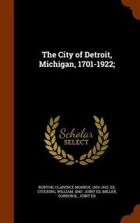 Front cover_The City of Detroit, Michigan, 1701-1922;