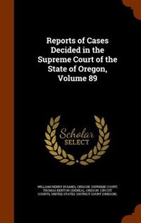 Reports of Cases Decided in the Supreme Court of the State of Oregon, Volume 89