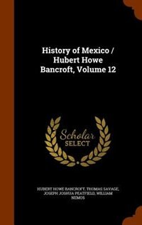Front cover_History of Mexico / Hubert Howe Bancroft, Volume 12