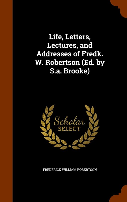 Front cover_Life, Letters, Lectures, and Addresses of Fredk. W. Robertson (Ed. by S.a. Brooke)