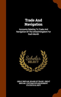 Trade And Navigation: Accounts Relating To Trade And Navigation Of The United Kingdom For Each Month