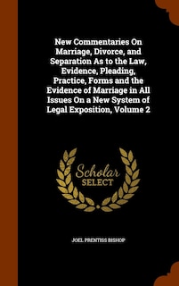 Front cover_New Commentaries On Marriage, Divorce, and Separation As to the Law, Evidence, Pleading, Practice, Forms and the Evidence of Marriage in All Issues On a New System of Legal Exposition, Volume 2
