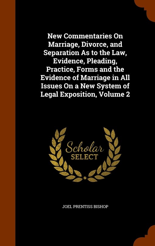 Front cover_New Commentaries On Marriage, Divorce, and Separation As to the Law, Evidence, Pleading, Practice, Forms and the Evidence of Marriage in All Issues On a New System of Legal Exposition, Volume 2