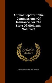 Annual Report Of The Commissioner Of Insurance For The State Of Michigan, Volume 2