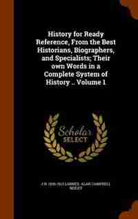 History for Ready Reference, From the Best Historians, Biographers, and Specialists; Their own Words in a Complete System of History .. Volume 1 de J N. 1836-1913 Larned