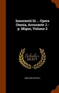 Front cover_Innocentii Iii ... Opera Omnia, Accurante J.-p. Migne, Volume 2