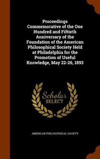 Front cover_Proceedings Commemorative of the One Hundred and Fiftieth Anniversary of the Foundation of the American Philosophical Society Held at Philadelphia for the Promotion of Useful Knowledge, May 22-26, 1893