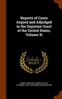 Reports of Cases Argued and Adjudged in the Supreme Court of the United States, Volume 31
