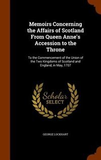 Front cover_Memoirs Concerning the Affairs of Scotland From Queen Anne's Accession to the Throne