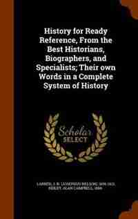 History for Ready Reference, From the Best Historians, Biographers, and Specialists; Their own Words in a Complete System of History de J N. 1836-1913 Larned