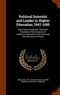 Political Scientist and Leader in Higher Education, 1947-1995: Oral History Transcript : Sixteenth President of the University of California, Chancellor at UC Irv