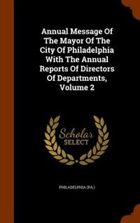 Annual Message Of The Mayor Of The City Of Philadelphia With The Annual Reports Of Directors Of Departments, Volume 2