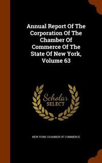 Front cover_Annual Report Of The Corporation Of The Chamber Of Commerce Of The State Of New York, Volume 63