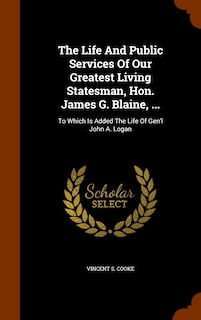 Couverture_The Life And Public Services Of Our Greatest Living Statesman, Hon. James G. Blaine, ...