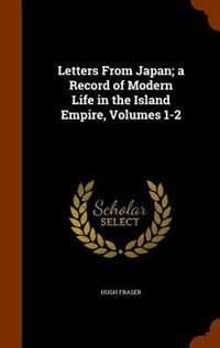 Front cover_Letters From Japan; a Record of Modern Life in the Island Empire, Volumes 1-2