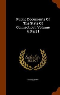 Public Documents Of The State Of Connecticut, Volume 4, Part 1