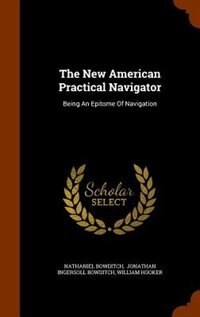 The New American Practical Navigator: Being An Epitome Of Navigation