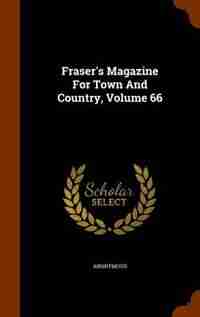 Fraser's Magazine For Town And Country, Volume 66 by Anonymous