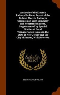 Front cover_Analysis of the Electric Railway Problem; Report of the Federal Electric Railways Commission With Summary and Recommendations, Supplemented by Special Studies of Local Transportation Issues in the State of New Jersey and the City of Denver, With Notes On