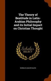Couverture_The Theory of Beatitude in Latin-Arabian Philosophy and its Initial Impact on Christian Thought