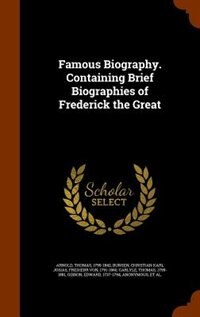 Famous Biography. Containing Brief Biographies of Frederick the Great