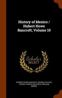 Front cover_History of Mexico / Hubert Howe Bancroft, Volume 10
