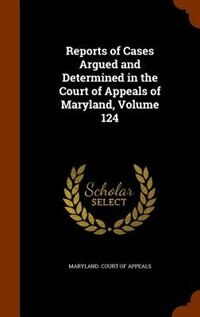 Front cover_Reports of Cases Argued and Determined in the Court of Appeals of Maryland, Volume 124
