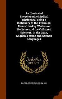 Front cover_An Illustrated Encyclopµdic Medical Dictionary. Being a Dictionary of the Technical Terms Used by Writers on Medicine and the Collateral Sciences, in the Latin, English, French and German Languages