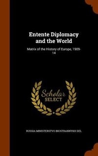 Entente Diplomacy and the World: Matrix of the History of Europe, 1909-14