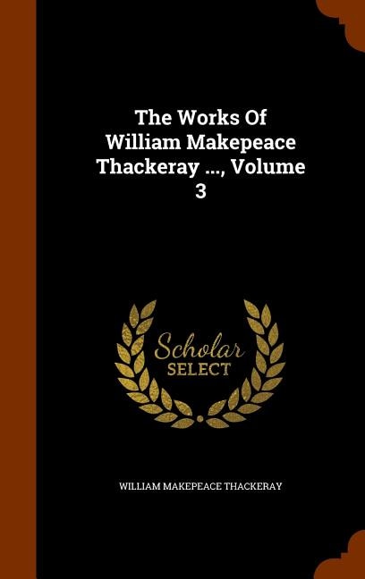 The Works Of William Makepeace Thackeray ..., Volume 3