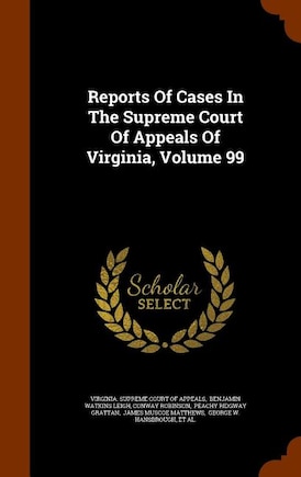 Reports Of Cases In The Supreme Court Of Appeals Of Virginia, Volume 99