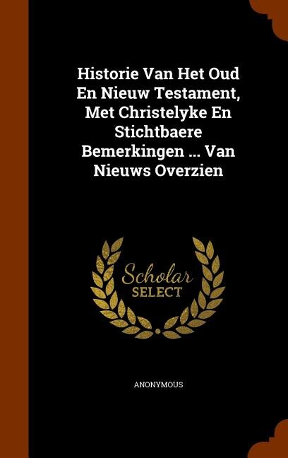 Front cover_Historie Van Het Oud En Nieuw Testament, Met Christelyke En Stichtbaere Bemerkingen ... Van Nieuws Overzien