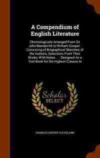 A Compendium of English Literature: Chronologically Arranged From Sir John Mandeville to William Cowper : Consisting of Biographical Sk by Charles Dexter Cleveland