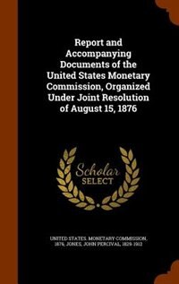 Front cover_Report and Accompanying Documents of the United States Monetary Commission, Organized Under Joint Resolution of August 15, 1876