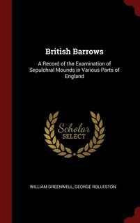 British Barrows: A Record of the Examination of Sepulchral Mounds in Various Parts of England