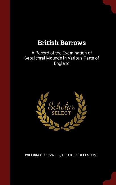 British Barrows: A Record of the Examination of Sepulchral Mounds in Various Parts of England