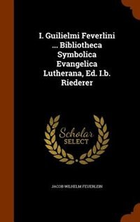 Front cover_I. Guilielmi Feverlini ... Bibliotheca Symbolica Evangelica Lutherana, Ed. I.b. Riederer