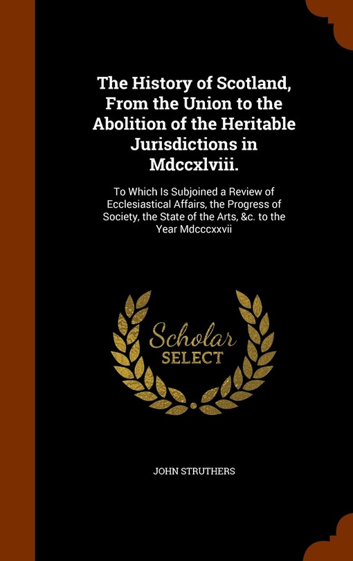Front cover_The History of Scotland, From the Union to the Abolition of the Heritable Jurisdictions in Mdccxlviii.