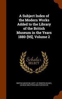 Front cover_A Subject Index of the Modern Works Added to the Library of the British Museum in the Years 1880-[95], Volume 2