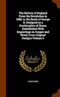 Couverture_The History of England From the Revolution in 1688, to the Death of George II. Designed as a Continuation of Hume. Embellished With Engravings on Copper and Wood, From Original Designs Volume 6