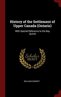 History of the Settlement of Upper Canada (Ontario): With Special Reference to the Bay Quinté