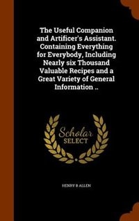 Couverture_The Useful Companion and Artificer's Assistant. Containing Everything for Everybody, Including Nearly six Thousand Valuable Recipes and a Great Variety of General Information ..